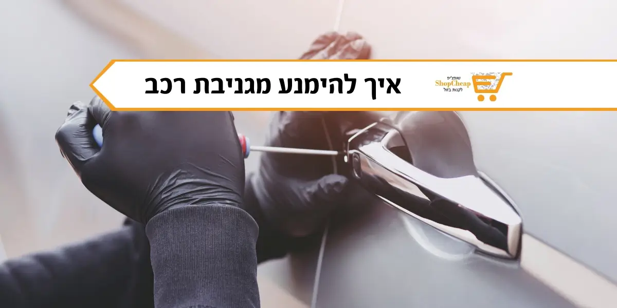גניבת רכב - טיפים למניעת גניבת רכב | שופצ'יפ